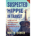 Suspected Hippie in Transit: : Sex, Drugs, Rock 'n' Roll, and the Search for Higher Consciousness on the International Trail, 1971-1977