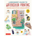 A Beginner's Guide to Watercolor Painting: Step-By-Step Lessons for Portraits, Landscapes and Still Lifes (Includes 16 Practice Postcards)