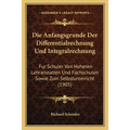 Die Anfangsgrunde Der Differentialrechnung Und Integralrechnung: Fur Schuler Von Hoheren Lehranstalten Und Fachschulen Sowie Zum Selbstunterricht (190