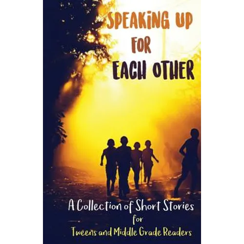 Speaking Up for Each Other: A Collection of Short Stories for Tweens and Middle Grade Readers
