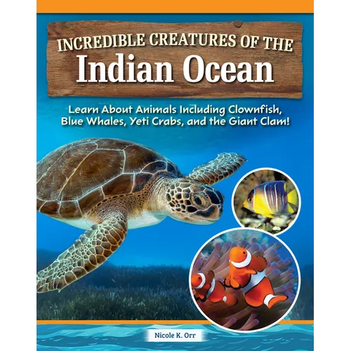 Incredible Creatures of the Indian Ocean: Learn about Animals Including Clownfish, Blue Whales, Yeti Crabs, and the Giant Clam!