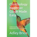 Ornithology Beginner Guide Made Easy: Understanding the Importance of Studying Birds