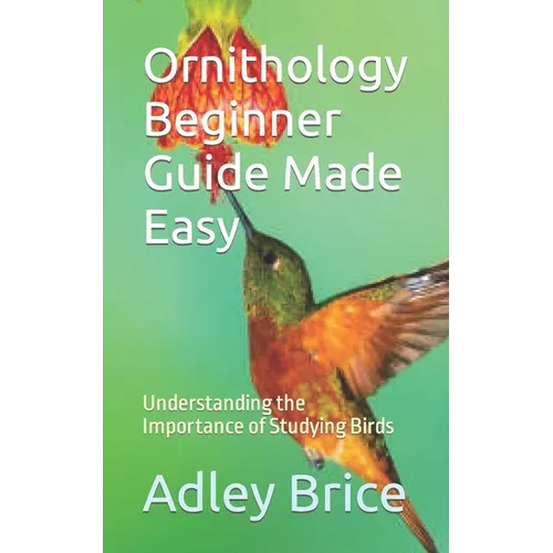 Ornithology Beginner Guide Made Easy: Understanding the Importance of Studying Birds