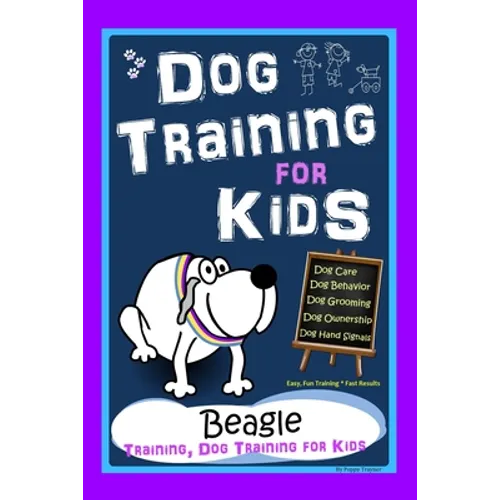 Dog Training for Kids, Dog Care, Dog Behavior, Dog Grooming, Dog Ownership, Dog Hand Signals, Easy, Fun Training * Fast Results, Beagle Training, Dog