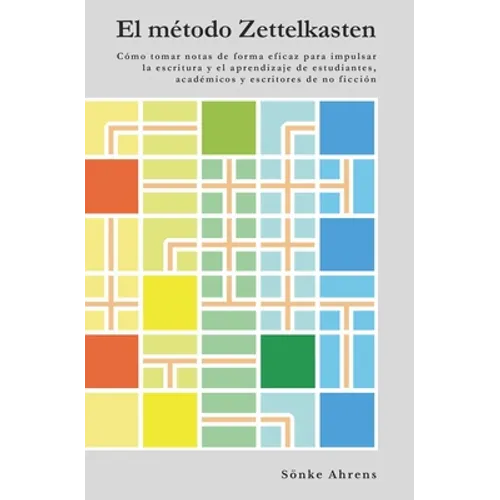El método Zettelkasten: Cómo tomar notas de forma eficaz para impulsar la escritura y el aprendizaje de estudiantes, académicos y escritores d