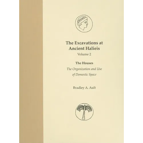 The Excavations at Ancient Halieis, Vol. 2: The Houses: The Organization and Use of Domestic Space
