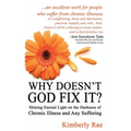 Why Doesn't God Fix It?: Shining Eternal Light on the Darkness of Chronic Illness (Sick & Tired Series)