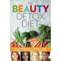 The Beauty Detox Diet: Delicious Recipes and Foods to Look Beautiful, Lose Weight, and Feel Great