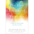 The First Episode of Psychosis: A Guide for Young People and Their Families, Revised and Updated Edition