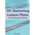 101 Swimming Lesson Plans For Swimming Teachers: Ready-made swimming lesson plans that take the hard work out of planning
