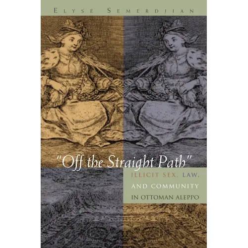 Off the Straight Path: Illicit Sex, Law, and Community in Ottoman Aleppo