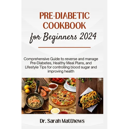 Pre-Diabetic Cookbook for Beginners 2024: Comprehensive Guide to reverse and manage Pre-Diabetes, Healthy Meal Plans, and Lifestyle Tips for controlli
