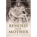 Behold Your Mother: Mary, the Cross, and the Power of Reparation