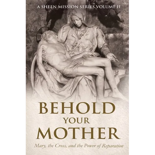Behold Your Mother: Mary, the Cross, and the Power of Reparation