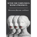 After the Corinthian Women Prophets: Reimagining Rhetoric and Power