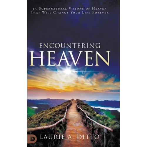 Encountering Heaven: 15 Supernatural Visions of Heaven That Will Change Your Life Forever