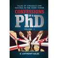 Confessions of a PhD: Tales of Struggle and Success in the Ivory Tower Volume 1