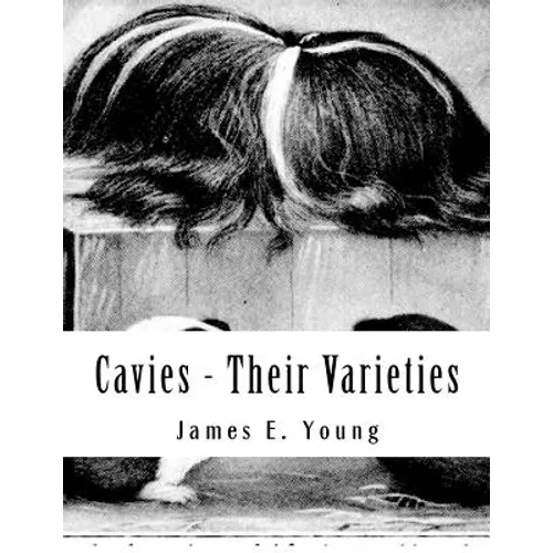 Cavies - Their Varieties: How To Feed, Breed, Condition and Market Them