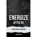 Energize After 50: Foods That Fuel Your Life