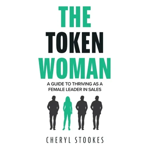 The Token Woman: A Guide to Thriving as a Female Leader in Sales