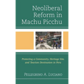 Neoliberal Reform in Machu Picchu: Protecting a Community, Heritage Site, and Tourism Destination in Peru