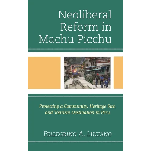 Neoliberal Reform in Machu Picchu: Protecting a Community, Heritage Site, and Tourism Destination in Peru