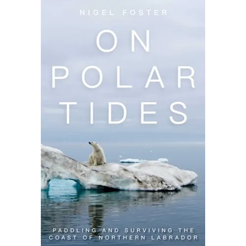 On Polar Tides: Paddling and Surviving the Coast of Northern Labrador