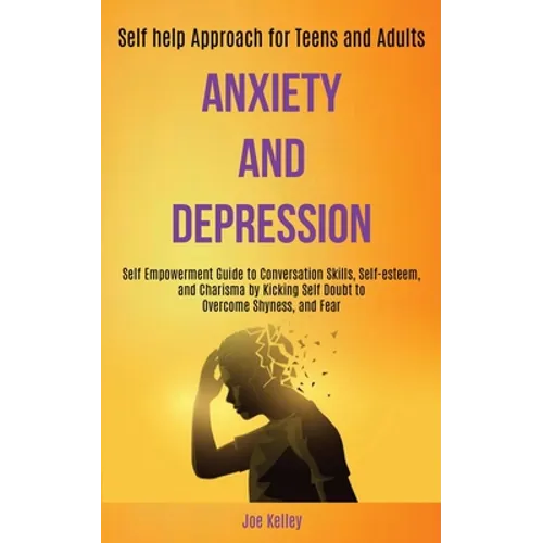 Anxiety and Depression: Self Empowerment Guide to Conversation Skills, Self-esteem, and Charisma by Kicking Self Doubt to Overcome Shyness, and Fear (