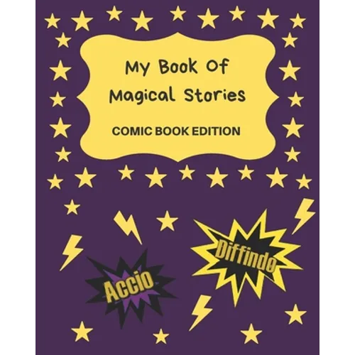 My Book Of Magical Stories Comic Book Edition: Write Your Own Story Book, Create Your Own Book, Make A Book, Space To Write And Draw