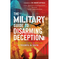 The Military Guide to Disarming Deception: Battlefield Tactics to Expose the Enemy's Lies and Triumph in Truth