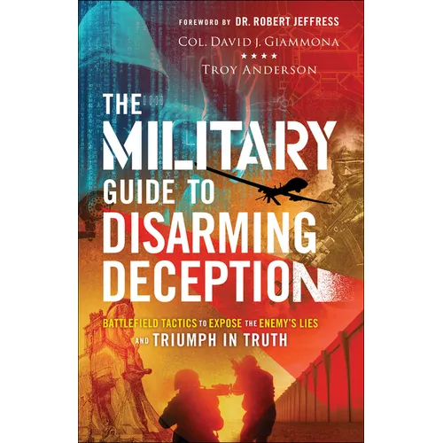 The Military Guide to Disarming Deception: Battlefield Tactics to Expose the Enemy's Lies and Triumph in Truth