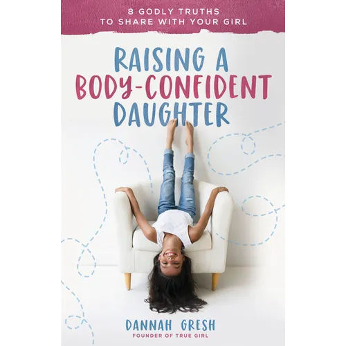 Raising a Body-Confident Daughter: 8 Godly Truths to Share with Your Girl