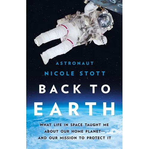 Back to Earth: What Life in Space Taught Me about Our Home Planet--And Our Mission to Protect It