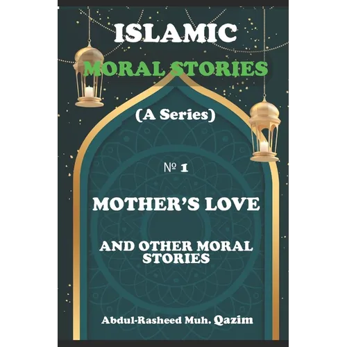 Mother's Love and Other Moral Stories: Islamic Moral Stories for Kids and Teens - Paperback