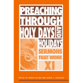 Preaching Through Holy Days and Holidays: Sermons That Work Series XI