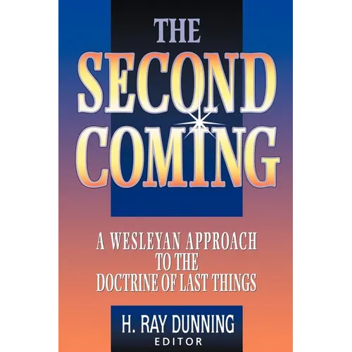 The Second Coming: A Wesleyan Approach to the Doctrine of Last Things