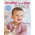 Crochet in a Day for Baby: 20 Quick & Easy Projects