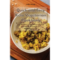 Quick and Easy Keto Vegetarian Cookbook: Lose Weight and Feel Great with Fast and Easy to Do Ketogenic Vegetarian Recipes