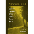 A New Way of Seeing: Distance and Traumatic Memory in the Poetry of World War II