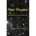 Alien Physics: How Nature and the Universe Really Work