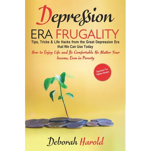 Depression Era Frugality: Tips, Tricks & Life Hacks from the Great Depression Era that We Can Use Today - How to Enjoy Life and Be Comfortable No Matt
