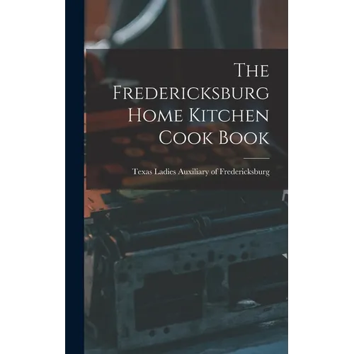 The Fredericksburg Home Kitchen Cook Book