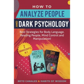 How to Analyze People and Dark Psychology 2 manuscripts in 1: Best Strategies for Body Language. Reading People, Mind Control and Manipulation!