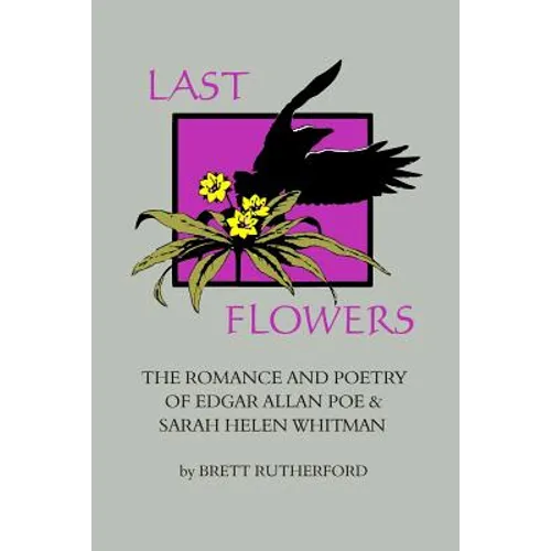Last Flowers: The Romance and Poetry of Edgar Allan Poe and Sarah Helen Whitman