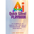 The AI Quick Wins Playbook: 10 Simple AI Tools To Totally Transform Your Business
