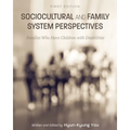 Sociocultural and Family System Perspectives: Families Who Have Children with Disabilities