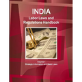 India Labor Laws and Regulations Handbook Volume 1 Strategic Information and Basic Laws
