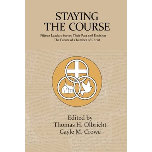 Staying the Course: Fifteen Leaders Survey Their Past and Envision the Future of Churches of Christ