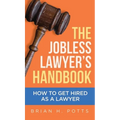 The Jobless Lawyer's Handbook: How to Get Hired as a Lawyer