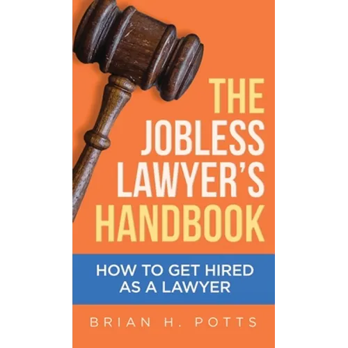 The Jobless Lawyer's Handbook: How to Get Hired as a Lawyer